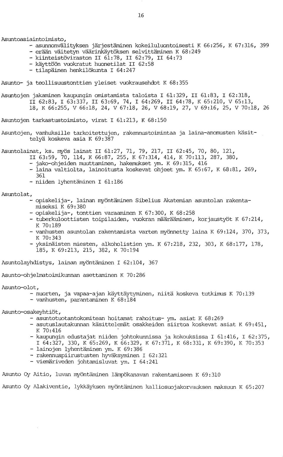 61:329, II 61:83, I 62:318, II 62:83, I 63:337, II 63:69, 74, I 64:269, II 64:78, K 65:210, V 65:13, 18, K 66:255, V 66:18, 24, V 67:18, 26, V 68:19, 27, V 69:16, 25, V 70:18, 26 Asuntojen