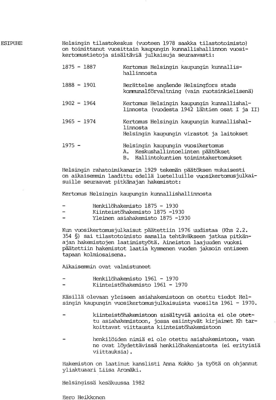 kunnallishallinnosta (vuodesta 1942 lähtien osat I ja II) Kertomus Helsingin kaupungin kunnallishallinnosta Helsingin kaupungin virastot ja laitokset Helsingin kaupungin vuosikertomus A.