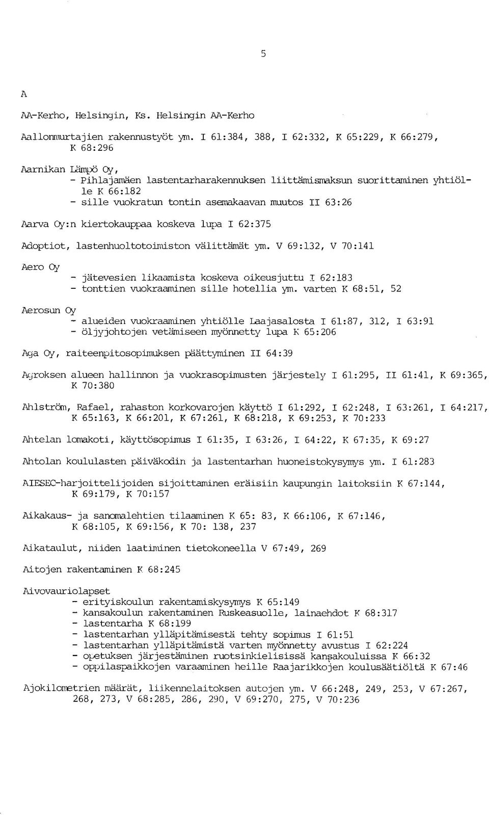 muutos II 63:26 Aarva Oy:n kiertokauppaa koskeva lupa I 62:375 Adoptiot, lastenhuoltotoimiston välittämät ym.