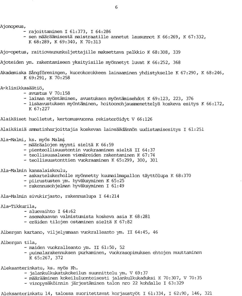 rakentamiseen yksityisille myönnetyt luvat K 66:252, 368 Akademiska Sångföreningen, kuorokorokkeen lainaaminen yhdistykselle K 67:290, K 68:246, K 69:291, K 70:258 A-klinikkasäätiö, - avustus V