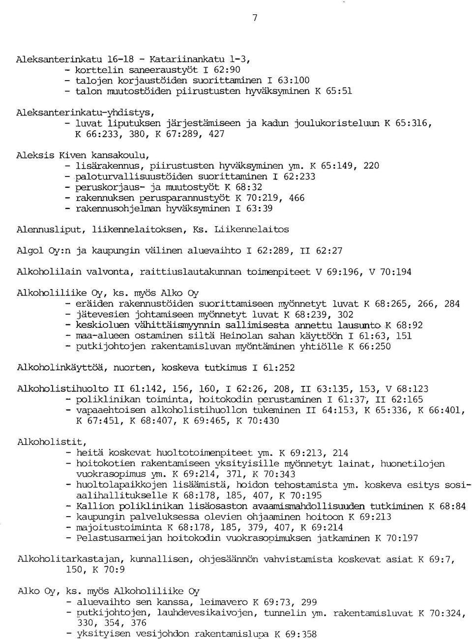 K 65:149, 220 - paloturvallisuustöiden suorittaminen I 62:233 - peruskorjaus- ja muutostyöt K 68:32 - rakennuksen perusparannustyöt K 70:219, 466 - rakennusohjelman hyväksyminen I 63:39 Alennusliput,