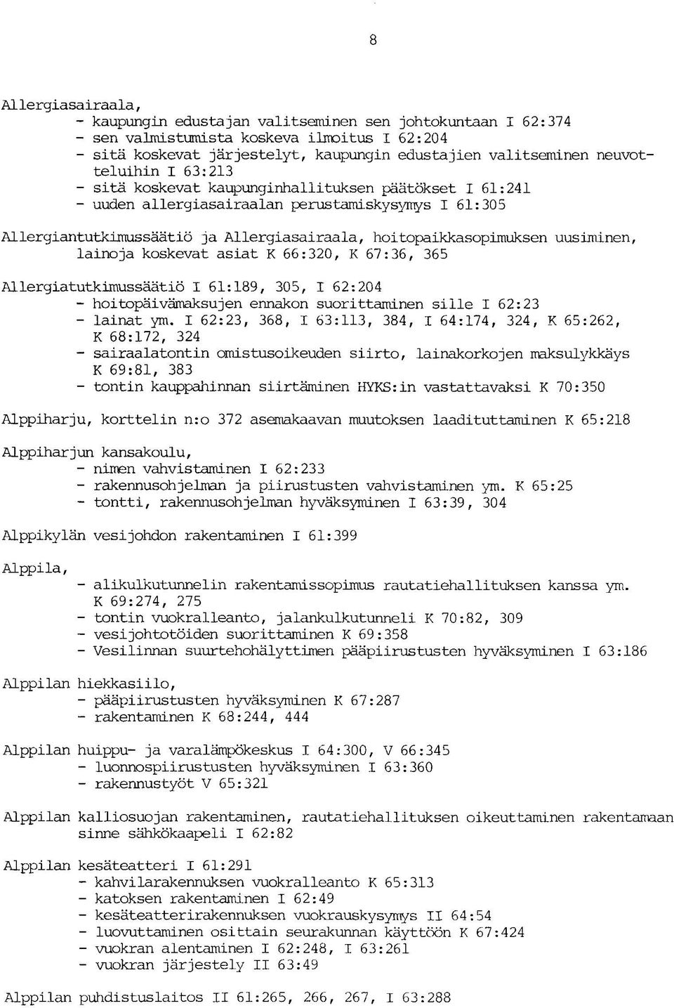 uusiminen, lainoja koskevat asiat K 66:320, K 67:36, 365 AIlergiatutkimussäätiö I 61:189, 305, I 62:204 - hoitopäivämaksujen ennakon suorittaminen sille I 62:23 - lainat ym.