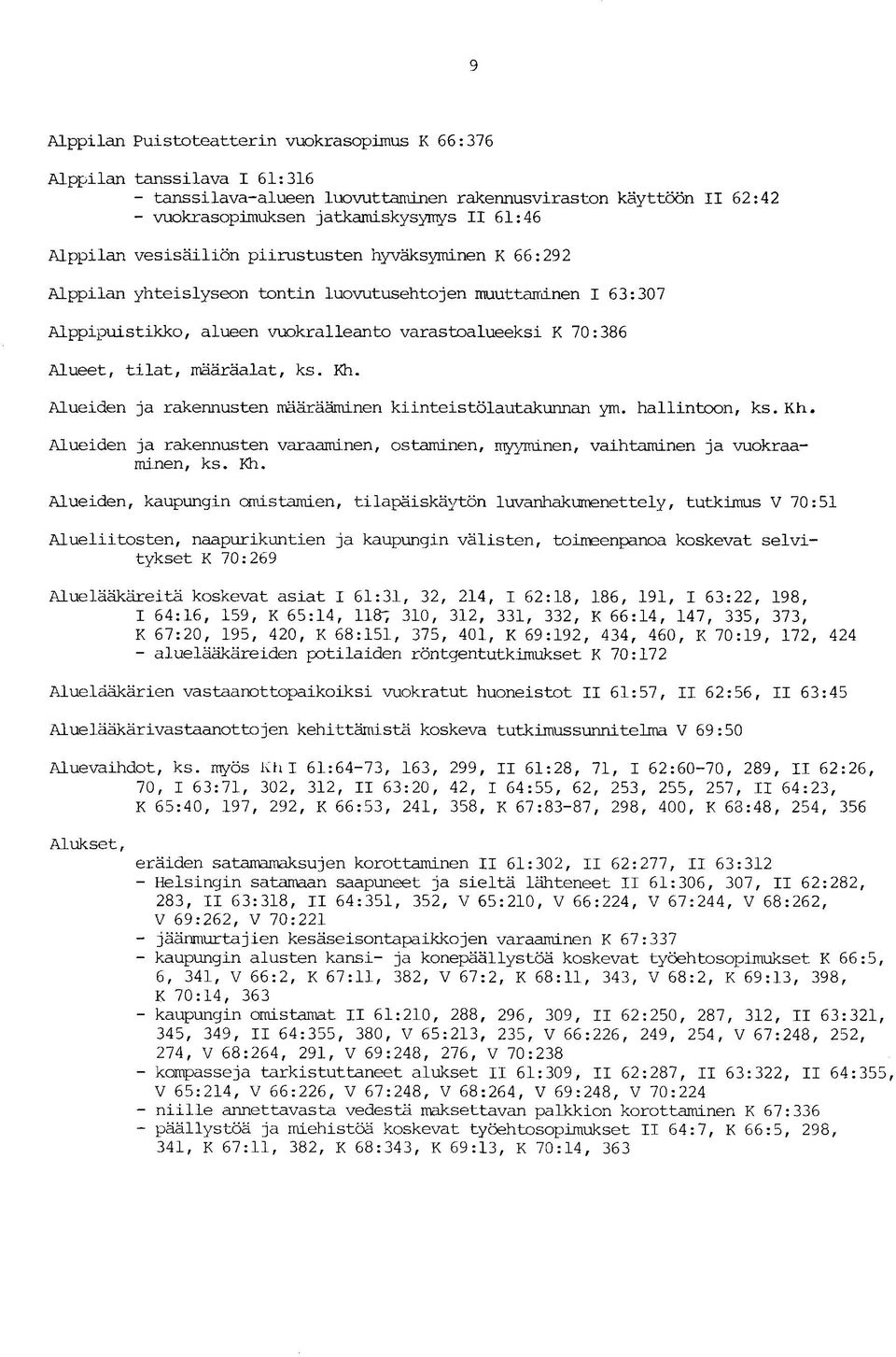 tilat, määräalat, ks. Kh. Alueiden ja rakennusten määrääminen kiinteistölautakunnan ym. hallintoon, ks. Kh. Alueiden ja rakennusten varaaminen, ostaminen, myyminen, vaihtaminen ja vuokraaminen, ks.