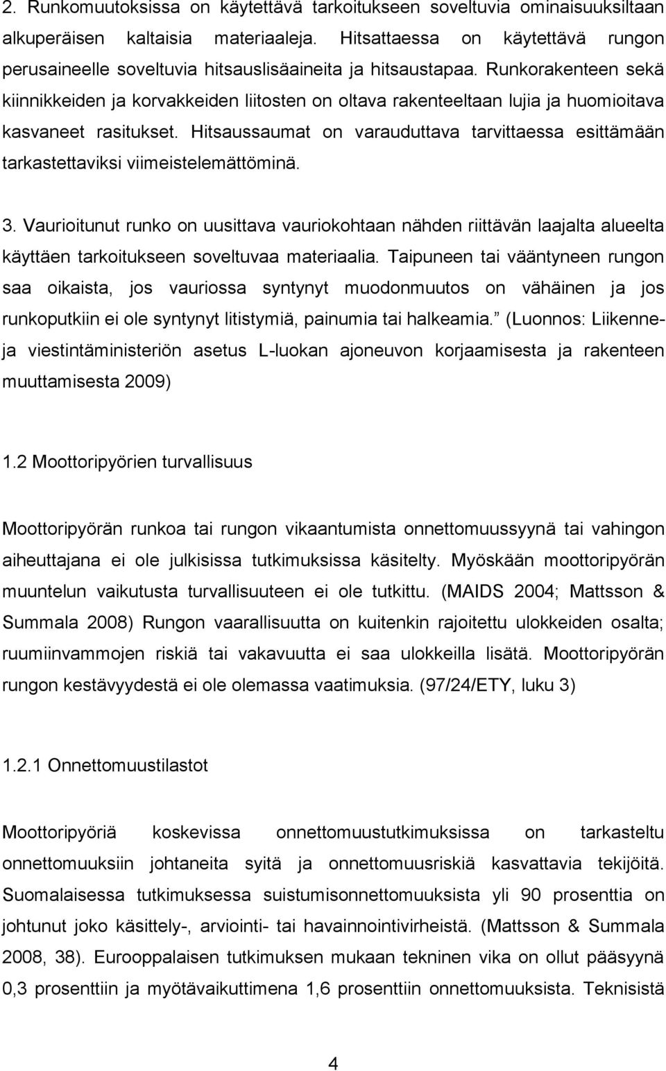 Runkorakenteen sekä kiinnikkeiden ja korvakkeiden liitosten on oltava rakenteeltaan lujia ja huomioitava kasvaneet rasitukset.