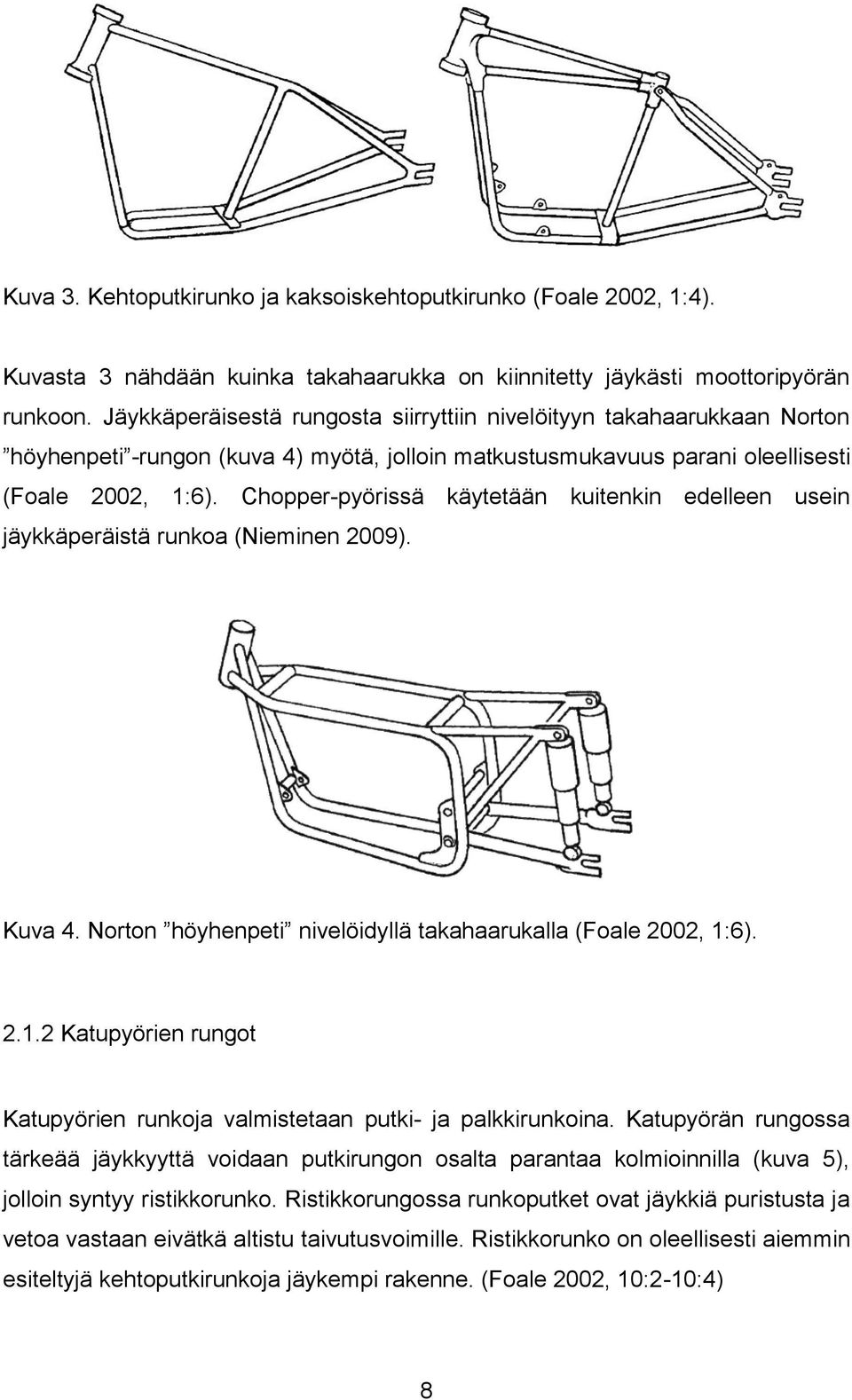 Chopper-pyörissä käytetään kuitenkin edelleen usein jäykkäperäistä runkoa (Nieminen 2009). Kuva 4. Norton höyhenpeti nivelöidyllä takahaarukalla (Foale 2002, 1: