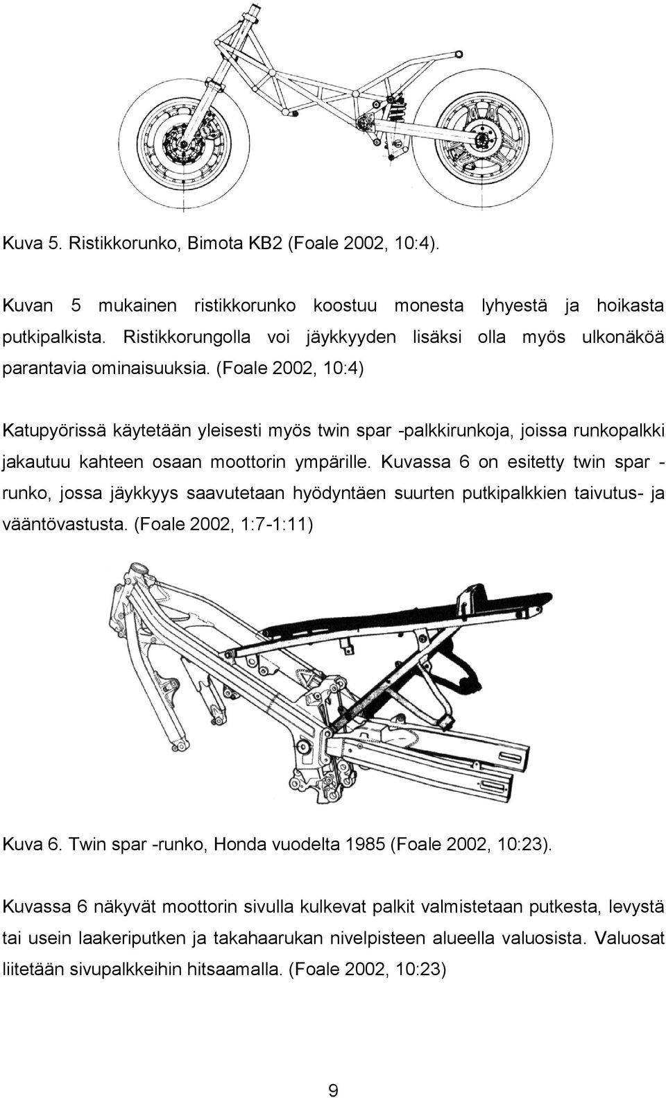 (Foale 2002, 10:4) Katupyörissä käytetään yleisesti myös twin spar -palkkirunkoja, joissa runkopalkki jakautuu kahteen osaan moottorin ympärille.