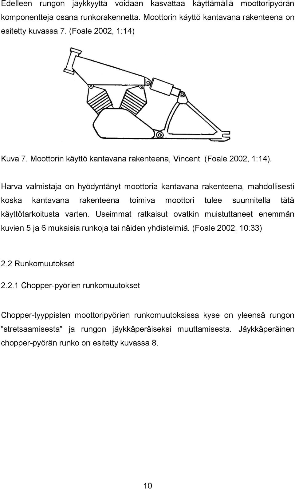 Harva valmistaja on hyödyntänyt moottoria kantavana rakenteena, mahdollisesti koska kantavana rakenteena toimiva moottori tulee suunnitella tätä käyttötarkoitusta varten.