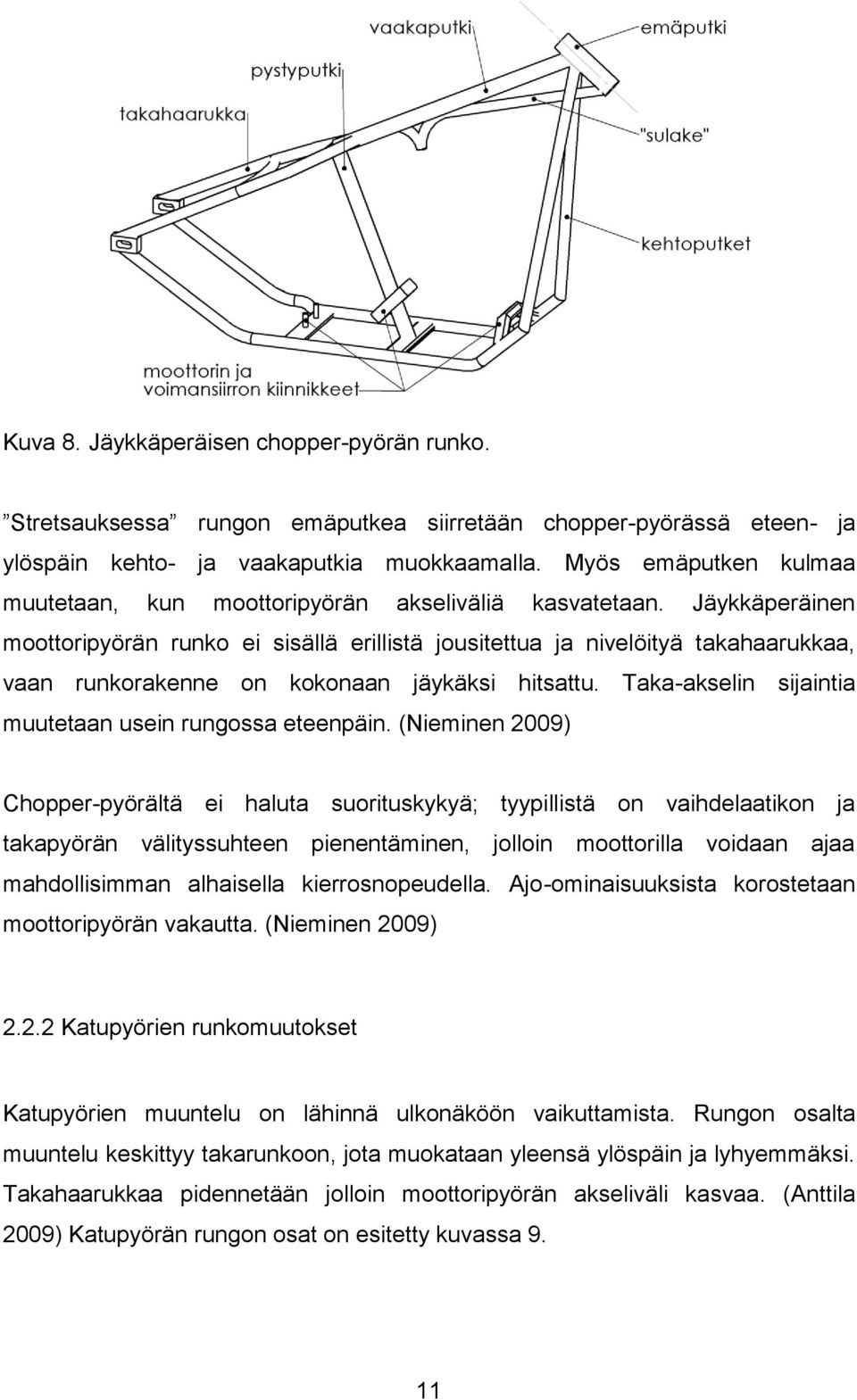 Jäykkäperäinen moottoripyörän runko ei sisällä erillistä jousitettua ja nivelöityä takahaarukkaa, vaan runkorakenne on kokonaan jäykäksi hitsattu.