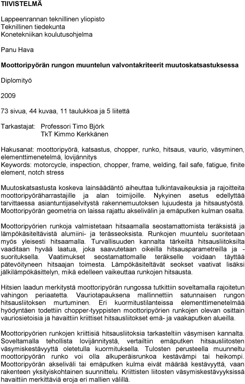 elementtimenetelmä, lovijännitys Keywords: motorcycle, inspection, chopper, frame, welding, fail safe, fatigue, finite element, notch stress Muutoskatsastusta koskeva lainsäädäntö aiheuttaa