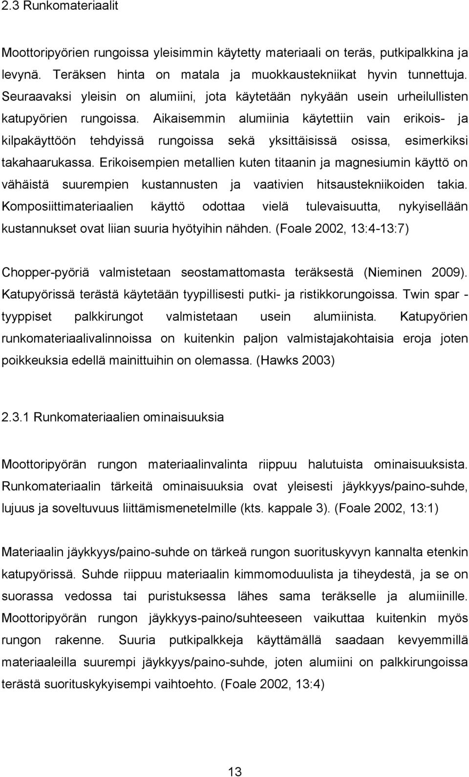 Aikaisemmin alumiinia käytettiin vain erikois- ja kilpakäyttöön tehdyissä rungoissa sekä yksittäisissä osissa, esimerkiksi takahaarukassa.