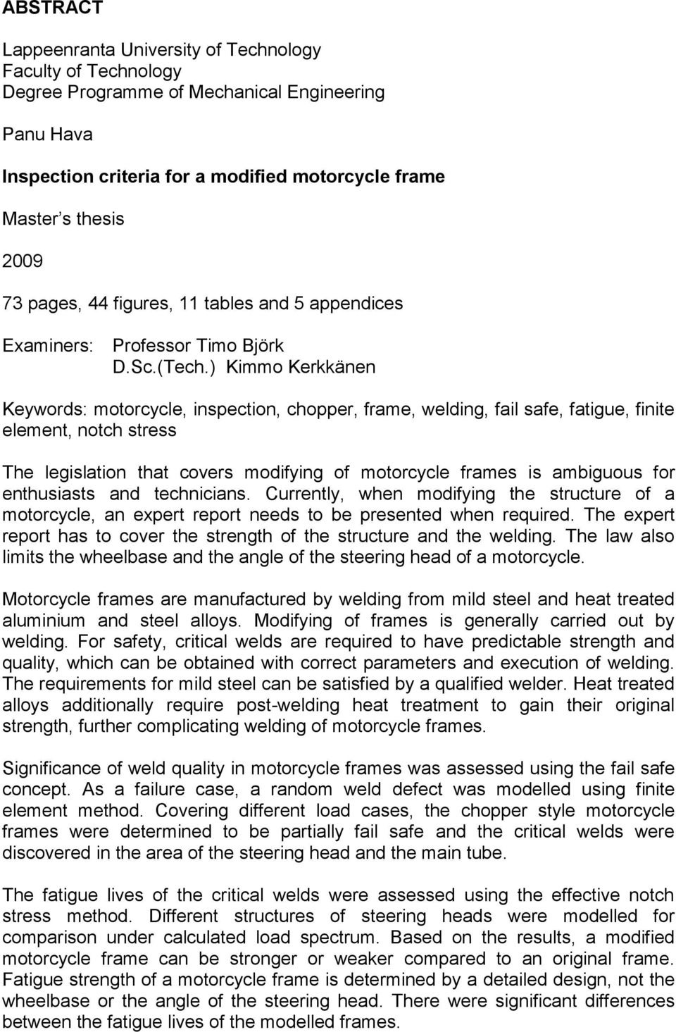 ) Kimmo Kerkkänen Keywords: motorcycle, inspection, chopper, frame, welding, fail safe, fatigue, finite element, notch stress The legislation that covers modifying of motorcycle frames is ambiguous