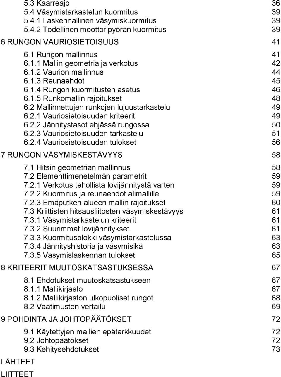 2.2 Jännitystasot ehjässä rungossa 50 6.2.3 Vauriosietoisuuden tarkastelu 51 6.2.4 Vauriosietoisuuden tulokset 56 7 RUNGON VÄSYMISKESTÄVYYS 58 7.1 Hitsin geometrian mallinnus 58 7.