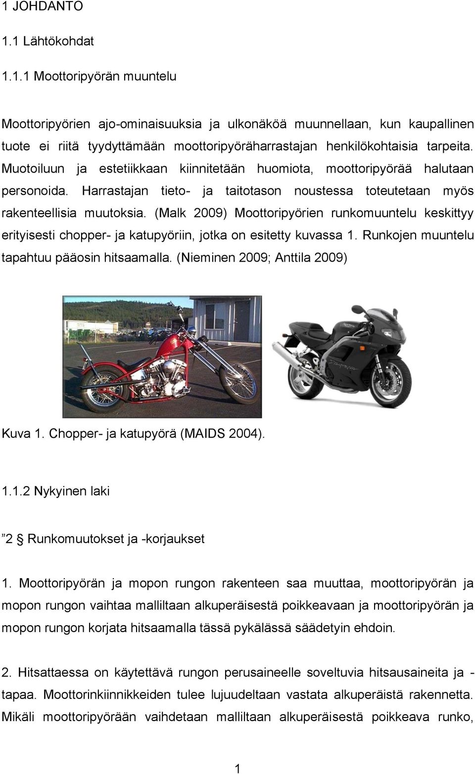 (Malk 2009) Moottoripyörien runkomuuntelu keskittyy erityisesti chopper- ja katupyöriin, jotka on esitetty kuvassa 1. Runkojen muuntelu tapahtuu pääosin hitsaamalla.