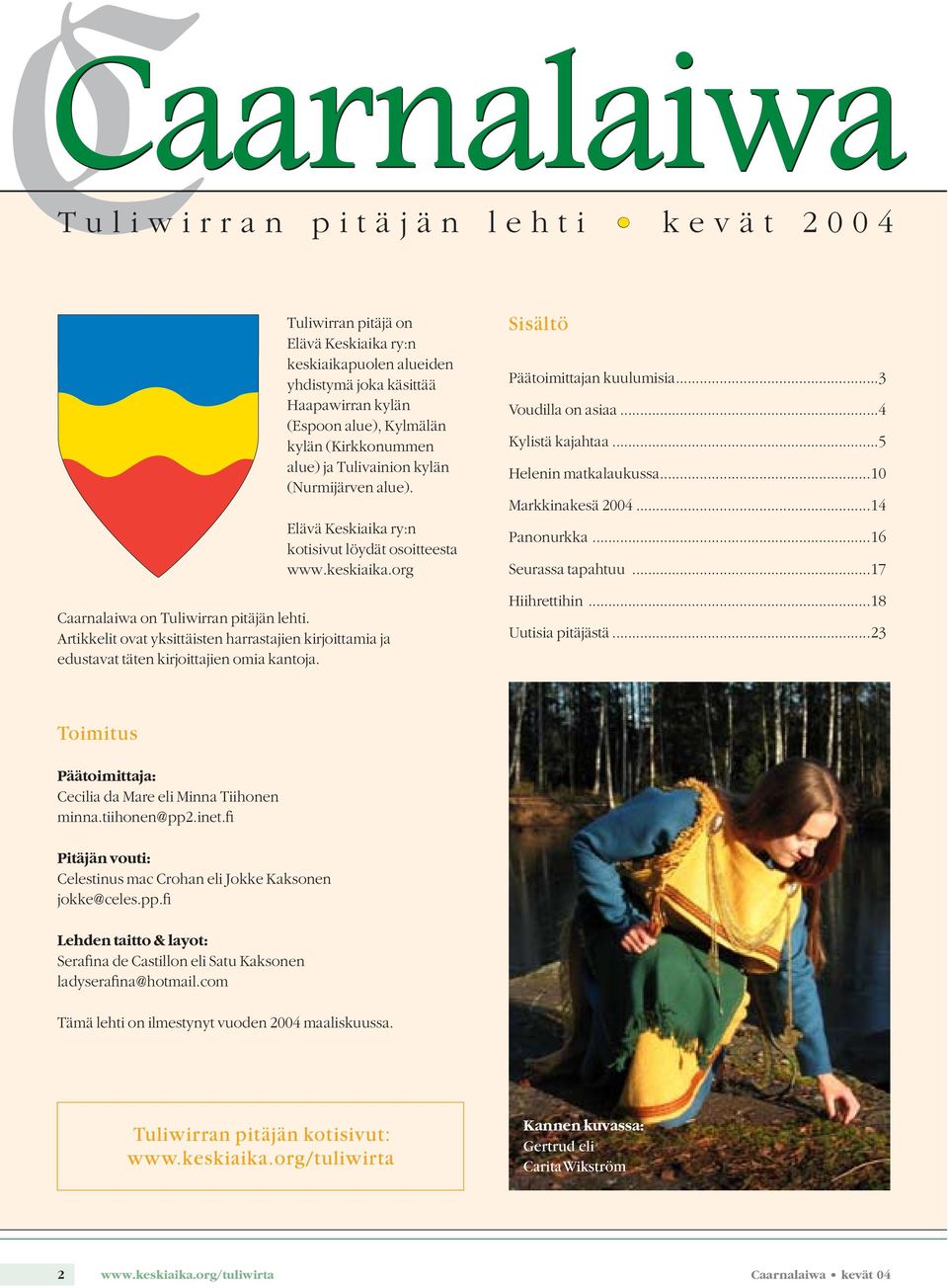 Artikkelit ovat yksittäisten harrastajien kirjoittamia ja edustavat täten kirjoittajien omia kantoja. Sisältö Päätoimittajan kuulumisia...3 Voudilla on asiaa...4 Kylistä kajahtaa.