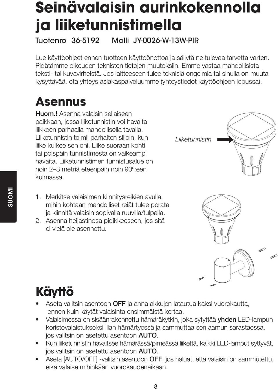 Jos laitteeseen tulee teknisiä ongelmia tai sinulla on muuta kysyttävää, ota yhteys asiakaspalveluumme (yhteystiedot käyttöohjeen lopussa). Asennus Huom.