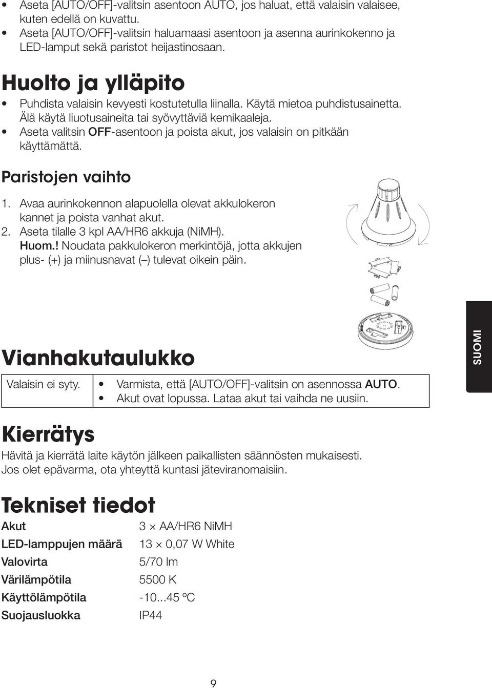 Käytä mietoa puhdistusainetta. Älä käytä liuotusaineita tai syövyttäviä kemikaaleja. Aseta valitsin OFF-asentoon ja poista akut, jos valaisin on pitkään käyttämättä. Paristojen vaihto 1.