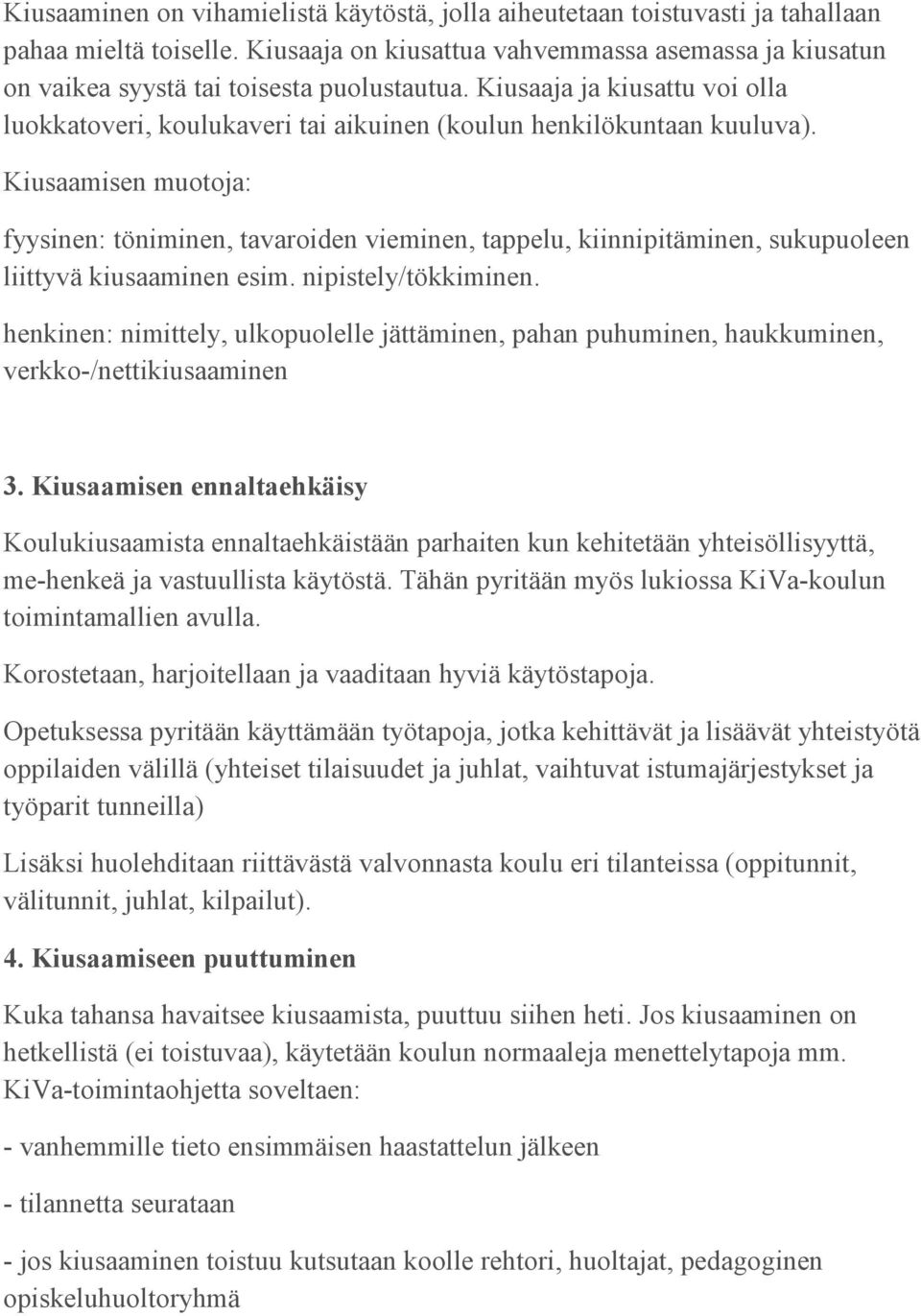 Kiusaamisen muotoja: fyysinen: töniminen, tavaroiden vieminen, tappelu, kiinnipitäminen, sukupuoleen liittyvä kiusaaminen esim. nipistely/tökkiminen.