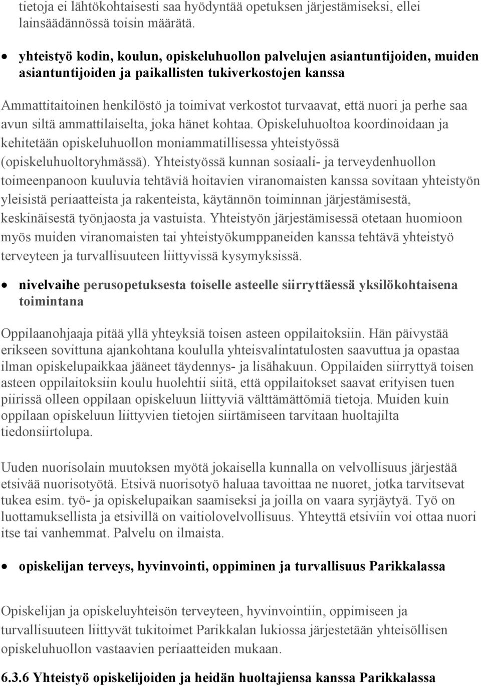 nuori ja perhe saa avun siltä ammattilaiselta, joka hänet kohtaa. Opiskeluhuoltoa koordinoidaan ja kehitetään opiskeluhuollon moniammatillisessa yhteistyössä (opiskeluhuoltoryhmässä).