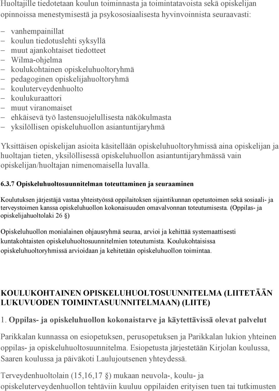 lastensuojelullisesta näkökulmasta yksilöllisen opiskeluhuollon asiantuntijaryhmä Yksittäisen opiskelijan asioita käsitellään opiskeluhuoltoryhmissä aina opiskelijan ja huoltajan tieten,