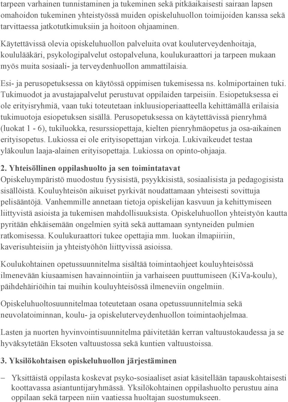 Käytettävissä olevia opiskeluhuollon palveluita ovat kouluterveydenhoitaja, koululääkäri, psykologipalvelut ostopalveluna, koulukuraattori ja tarpeen mukaan myös muita sosiaali- ja terveydenhuollon