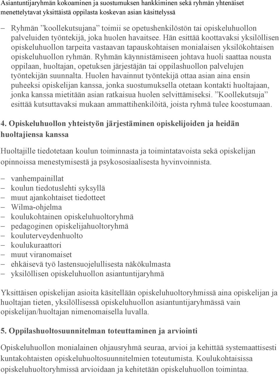 Hän esittää koottavaksi yksilöllisen opiskeluhuollon tarpeita vastaavan tapauskohtaisen monialaisen yksilökohtaisen opiskeluhuollon ryhmän.