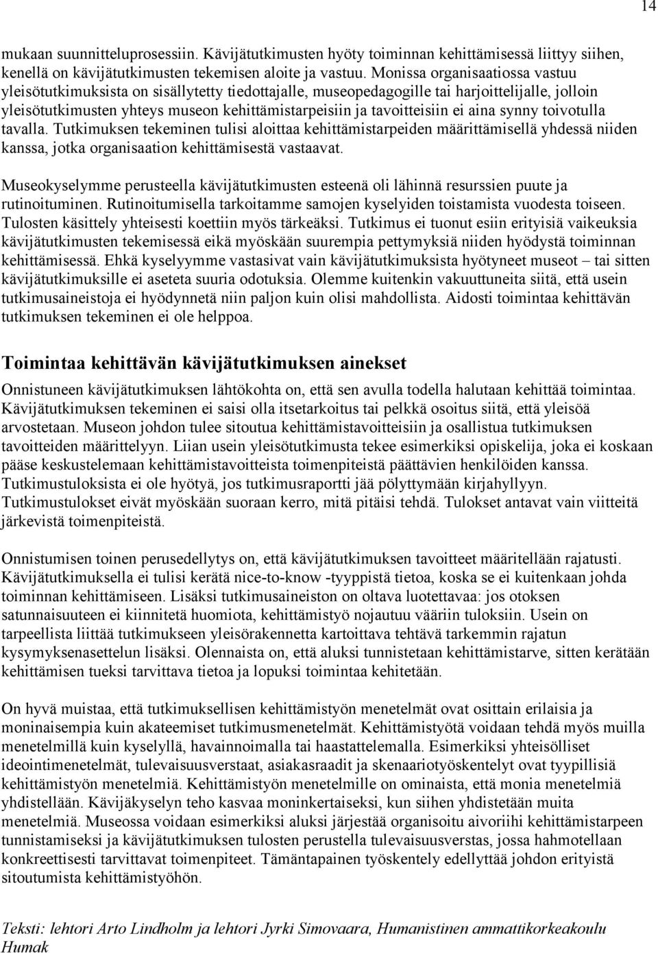 ei aina synny toivotulla tavalla. Tutkimuksen tekeminen tulisi aloittaa kehittämistarpeiden määrittämisellä yhdessä niiden kanssa, jotka organisaation kehittämisestä vastaavat.