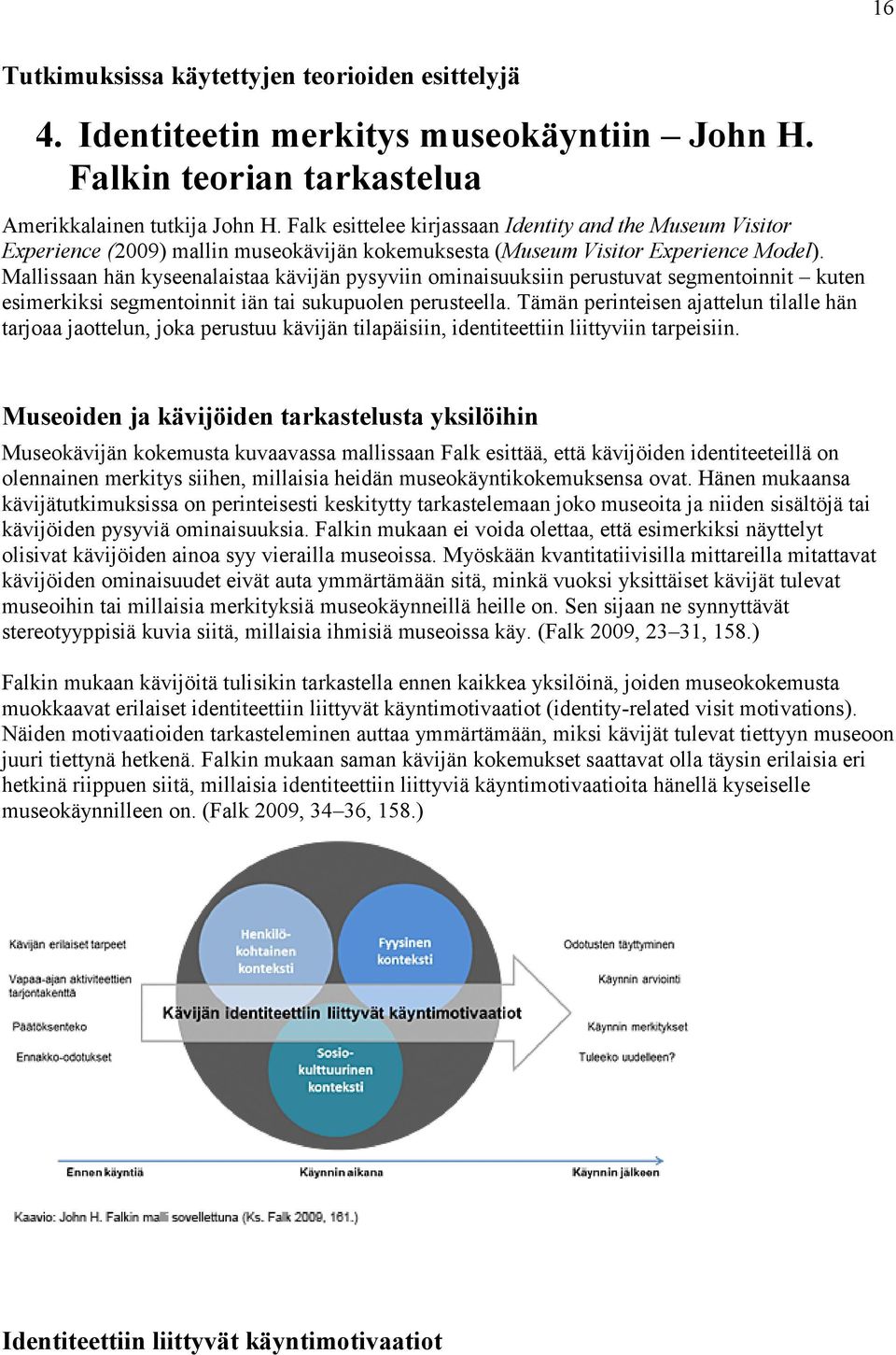 Mallissaan hän kyseenalaistaa kävijän pysyviin ominaisuuksiin perustuvat segmentoinnit kuten esimerkiksi segmentoinnit iän tai sukupuolen perusteella.