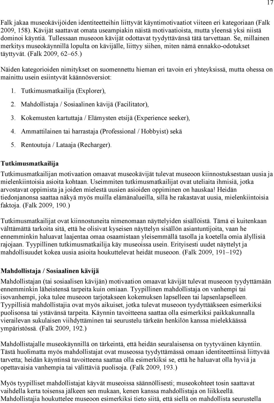 Se, millainen merkitys museokäynnillä lopulta on kävijälle, liittyy siihen, miten nämä ennakko-odotukset täyttyvät. (Falk 2009, 62 65.