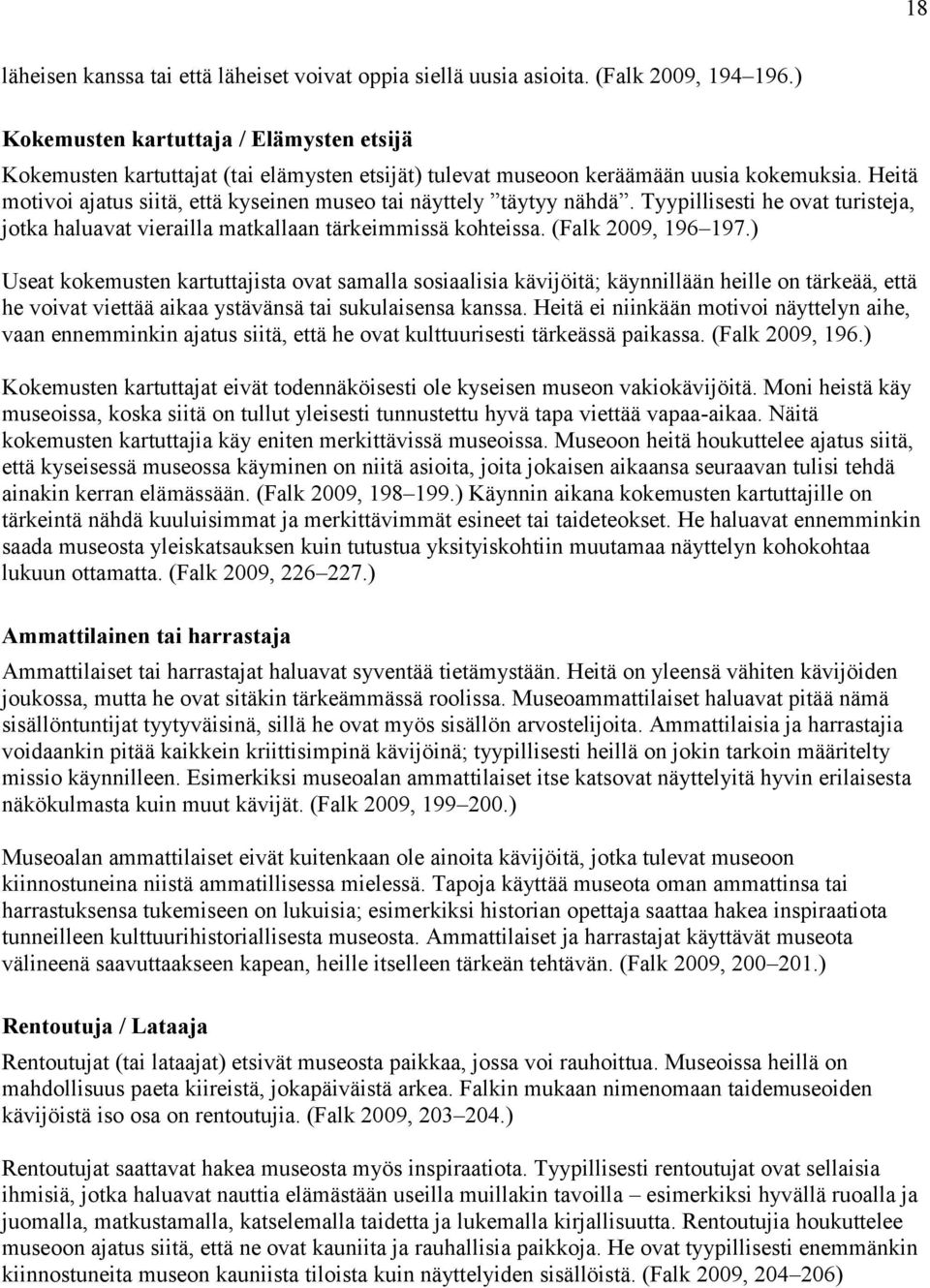 Heitä motivoi ajatus siitä, että kyseinen museo tai näyttely täytyy nähdä. Tyypillisesti he ovat turisteja, jotka haluavat vierailla matkallaan tärkeimmissä kohteissa. (Falk 2009, 196 197.