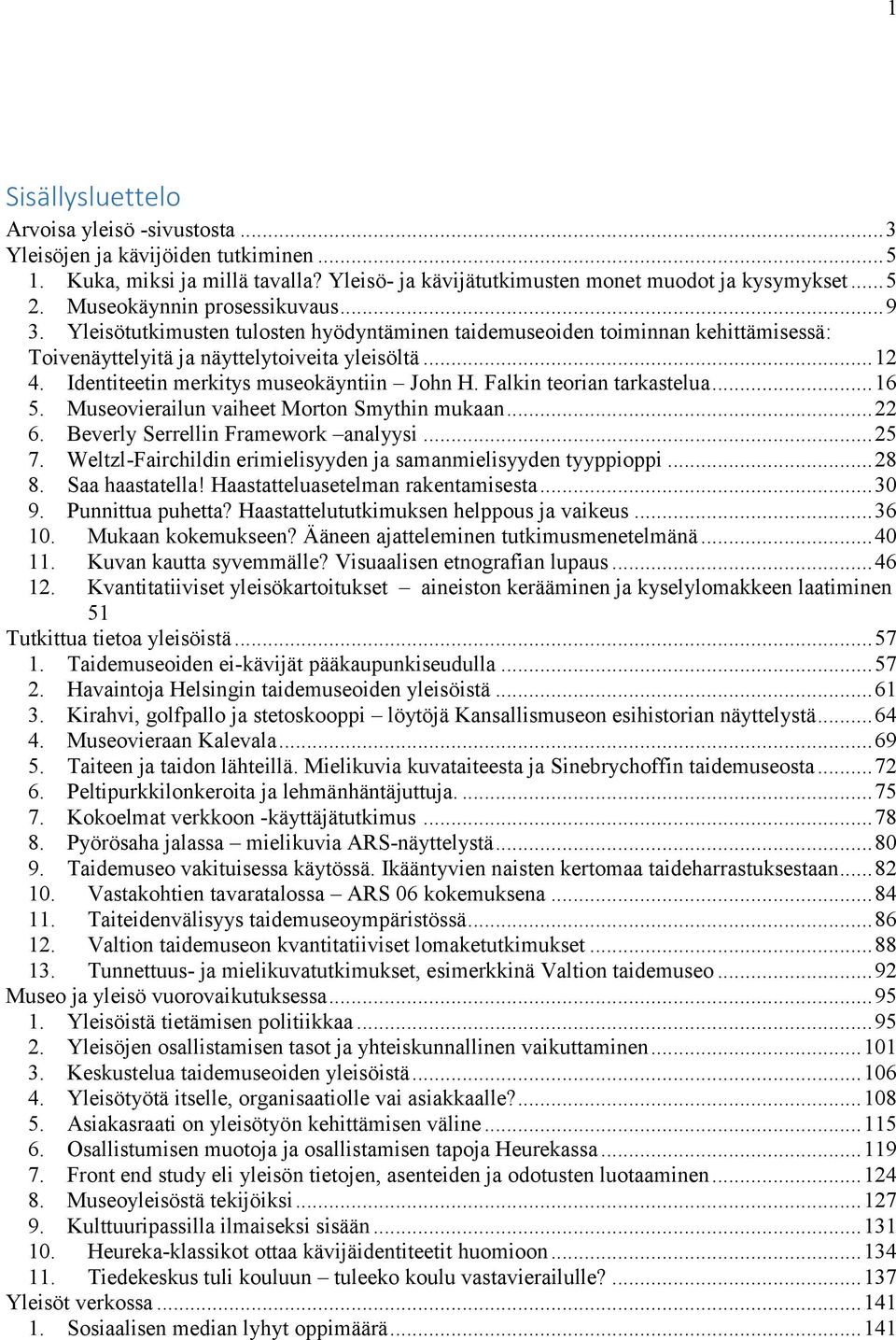 Identiteetin merkitys museokäyntiin John H. Falkin teorian tarkastelua... 16 5. Museovierailun vaiheet Morton Smythin mukaan... 22 6. Beverly Serrellin Framework analyysi... 25 7.