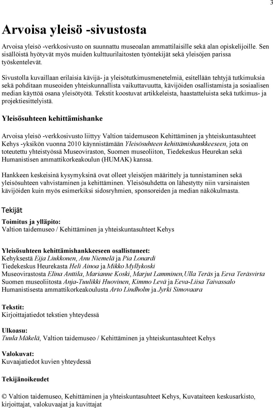 Sivustolla kuvaillaan erilaisia kävijä- ja yleisötutkimusmenetelmiä, esitellään tehtyjä tutkimuksia sekä pohditaan museoiden yhteiskunnallista vaikuttavuutta, kävijöiden osallistamista ja sosiaalisen