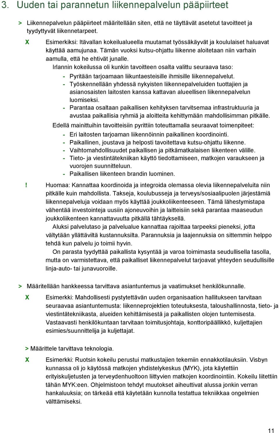 Irlannin kokeilussa oli kunkin tavoitteen osalta valittu seuraava taso: - Pyritään tarjoamaan liikuntaesteisille ihmisille liikennepalvelut.