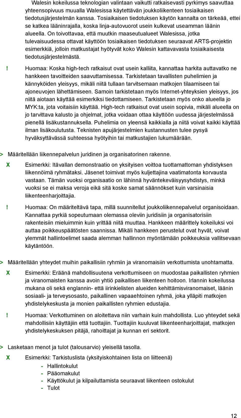 On toivottavaa, että muutkin maaseutualueet Walesissa, jotka tulevaisuudessa ottavat käyttöön tosiaikaisen tiedotuksen seuraavat ARTS-projektin esimerkkiä, jolloin matkustajat hyötyvät koko Walesin