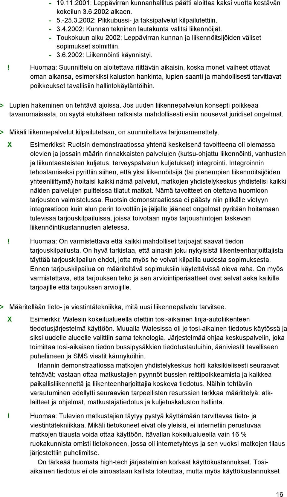 ! Huomaa: Suunnittelu on aloitettava riittävän aikaisin, koska monet vaiheet ottavat oman aikansa, esimerkiksi kaluston hankinta, lupien saanti ja mahdollisesti tarvittavat poikkeukset tavallisiin