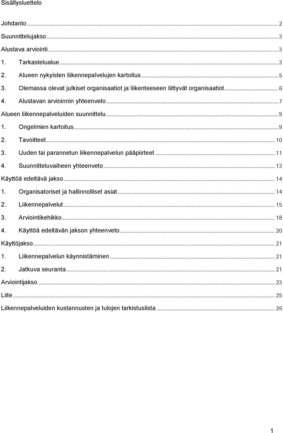 Tavoitteet... 10 3. Uuden tai parannetun liikennepalvelun pääpiirteet... 11 4. Suunnitteluvaiheen yhteenveto... 13 Käyttöä edeltävä jakso... 14 1. Organisatoriset ja hallinnolliset asiat... 14 2.