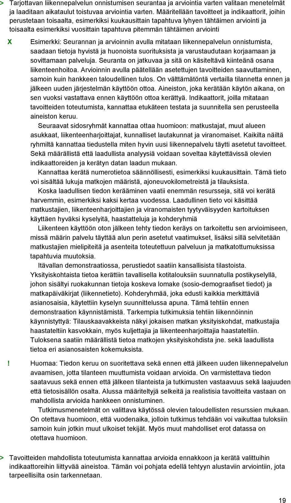 arviointi Esimerkki: Seurannan ja arvioinnin avulla mitataan liikennepalvelun onnistumista, saadaan tietoja hyvistä ja huonoista suorituksista ja varustaudutaan korjaamaan ja sovittamaan palveluja.