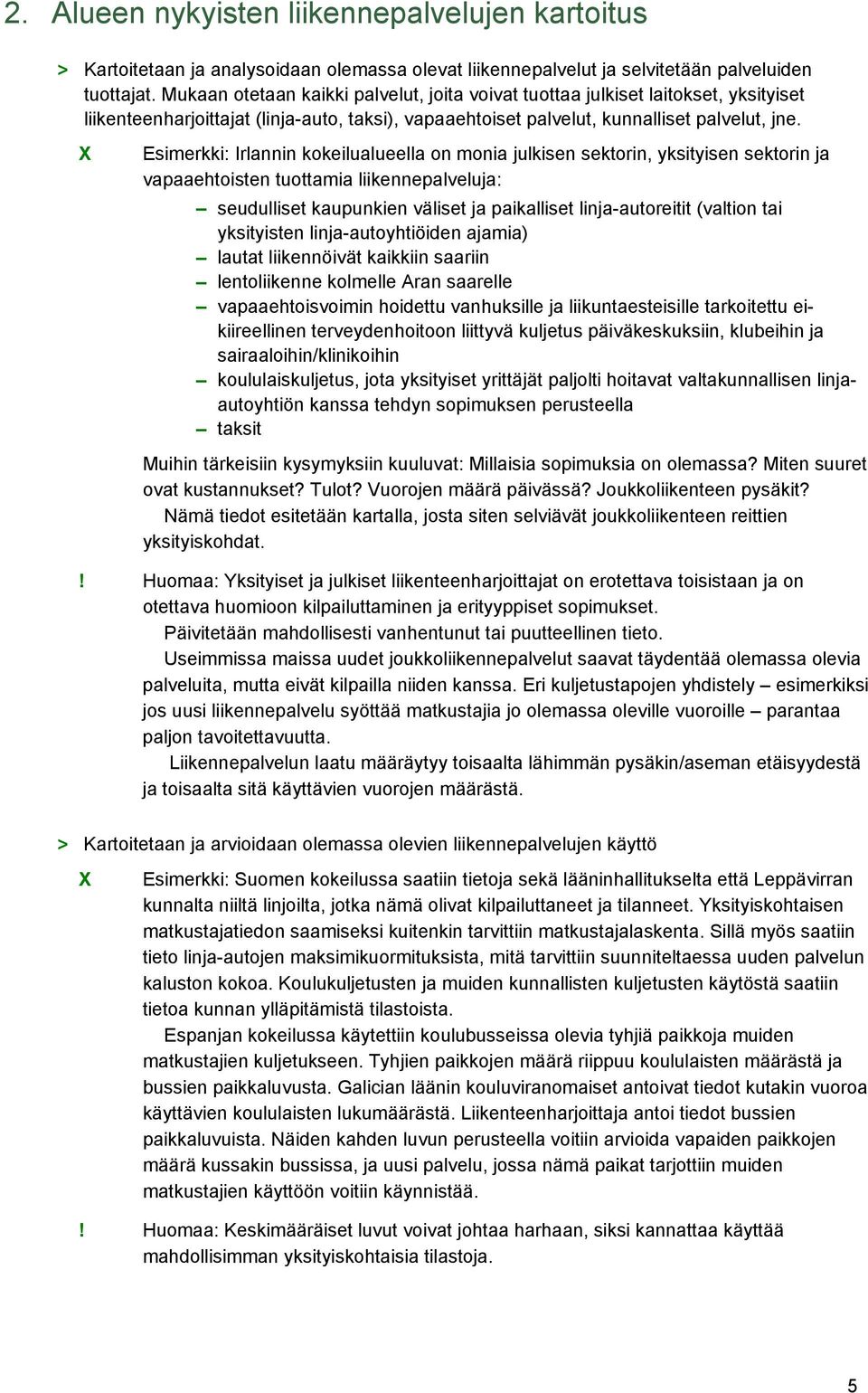 Esimerkki: Irlannin kokeilualueella on monia julkisen sektorin, yksityisen sektorin ja vapaaehtoisten tuottamia liikennepalveluja: seudulliset kaupunkien väliset ja paikalliset linja-autoreitit