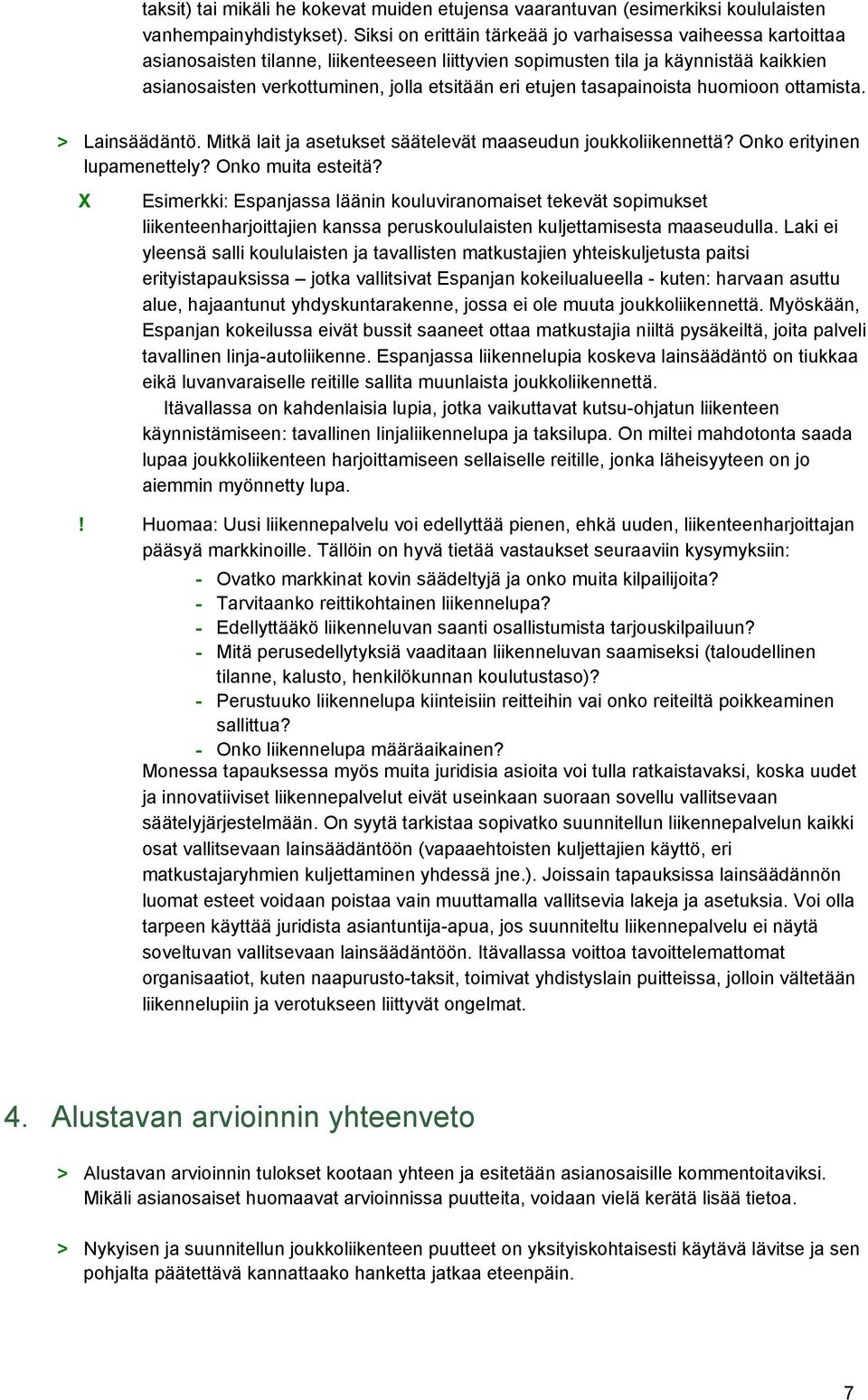 etujen tasapainoista huomioon ottamista. > Lainsäädäntö. Mitkä lait ja asetukset säätelevät maaseudun joukkoliikennettä? Onko erityinen lupamenettely? Onko muita esteitä?