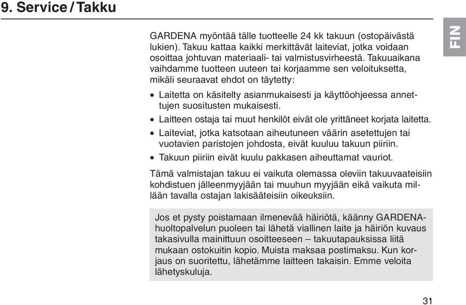 Laitteen ostaja tai muut henkilöt eivät ole yrittäneet korjata laitetta. Laiteviat, jotka katsotaan aiheutuneen väärin asetettujen tai vuotavien paristojen johdosta, eivät kuuluu takuun piiriin.