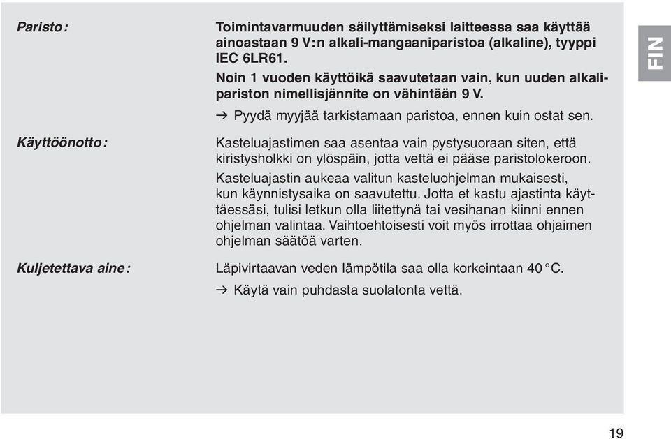 FIN Käyttöönotto: Kuljetettava aine: Kasteluajastimen saa asentaa vain pystysuoraan siten, että kiristysholkki on ylöspäin, jotta vettä ei pääse paristolokeroon.