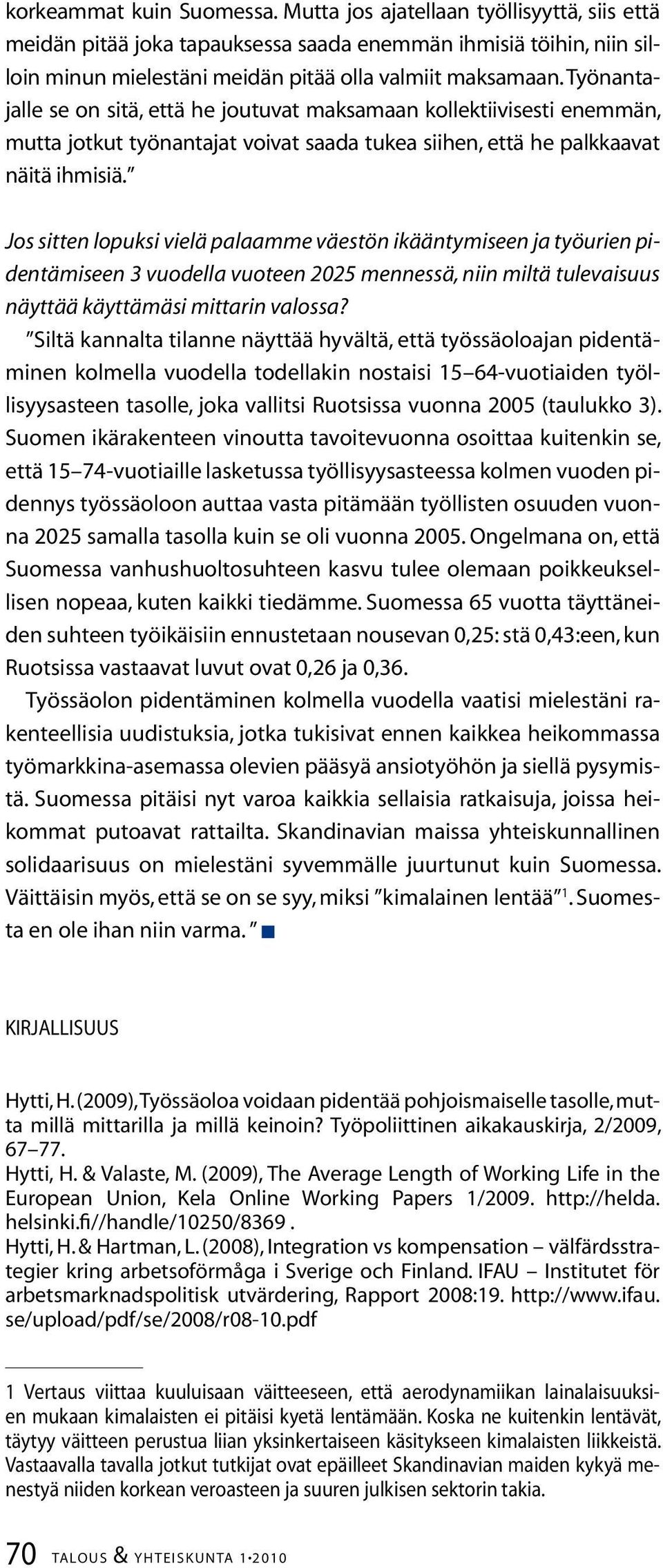 Jos sitten lopuksi vielä palaamme väestön ikääntymiseen ja työurien pidentämiseen 3 vuodella vuoteen 225 mennessä, niin miltä tulevaisuus näyttää käyttämäsi mittarin valossa?