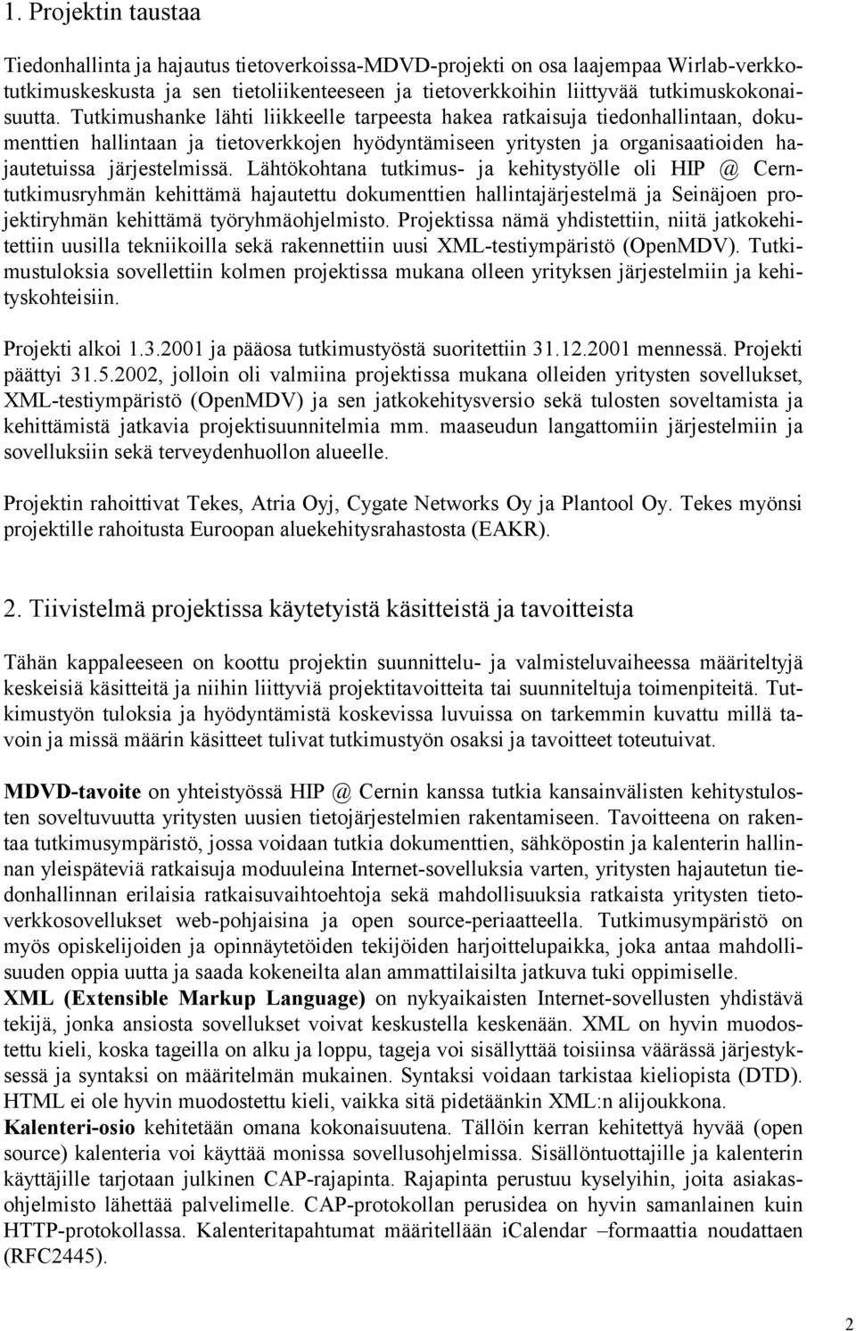 Tutkimushanke lähti liikkeelle tarpeesta hakea ratkaisuja tiedonhallintaan, dokumenttien hallintaan ja tietoverkkojen hyödyntämiseen yritysten ja organisaatioiden hajautetuissa järjestelmissä.