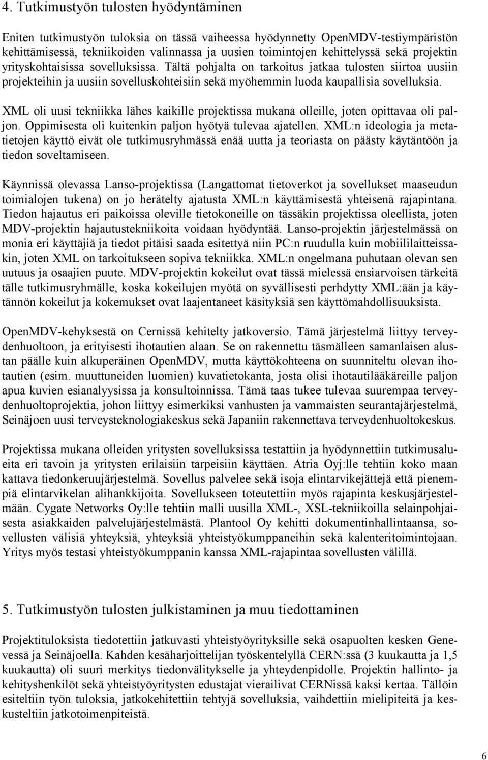 XML oli uusi tekniikka lähes kaikille projektissa mukana olleille, joten opittavaa oli paljon. Oppimisesta oli kuitenkin paljon hyötyä tulevaa ajatellen.