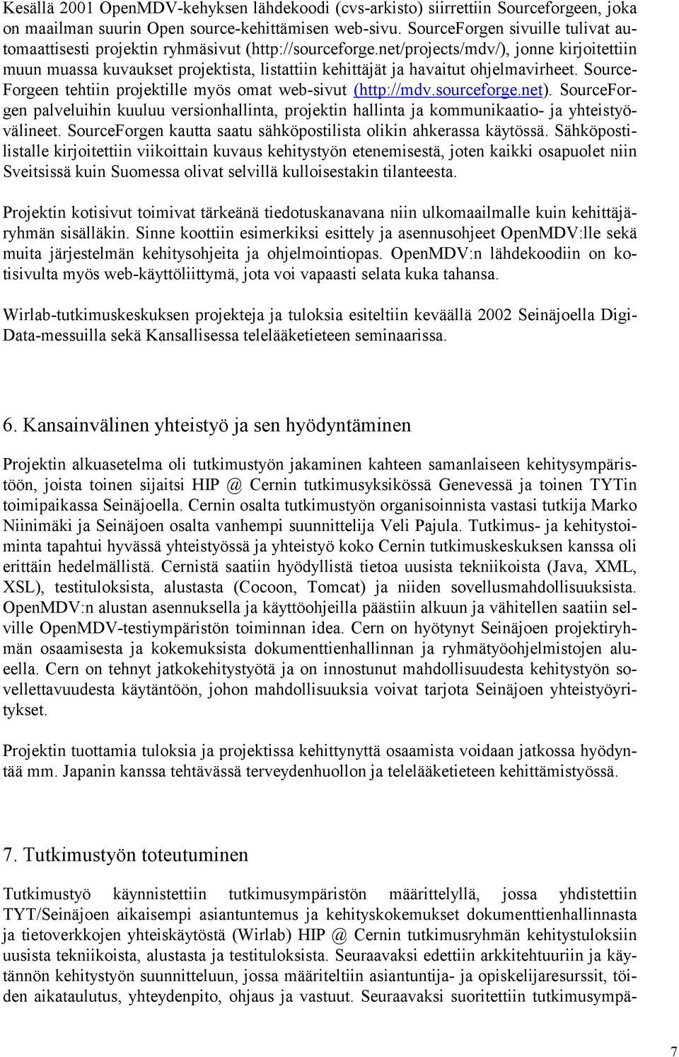 net/projects/mdv/), jonne kirjoitettiin muun muassa kuvaukset projektista, listattiin kehittäjät ja havaitut ohjelmavirheet. Source- Forgeen tehtiin projektille myös omat web-sivut (http://mdv.