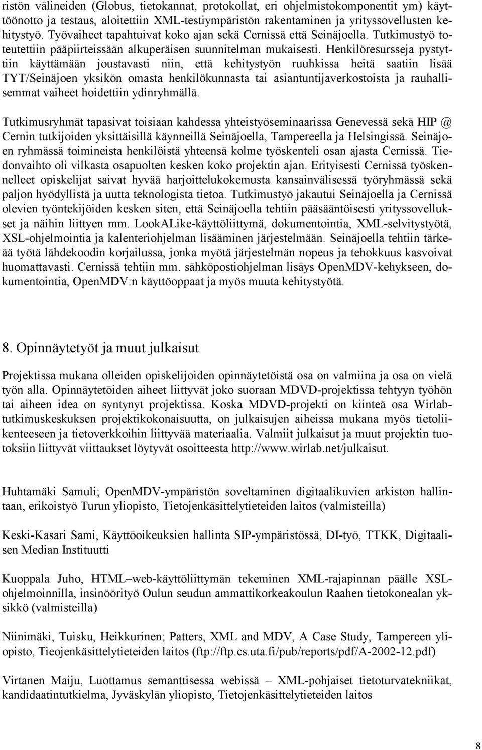 Henkilöresursseja pystyttiin käyttämään joustavasti niin, että kehitystyön ruuhkissa heitä saatiin lisää TYT/Seinäjoen yksikön omasta henkilökunnasta tai asiantuntijaverkostoista ja rauhallisemmat