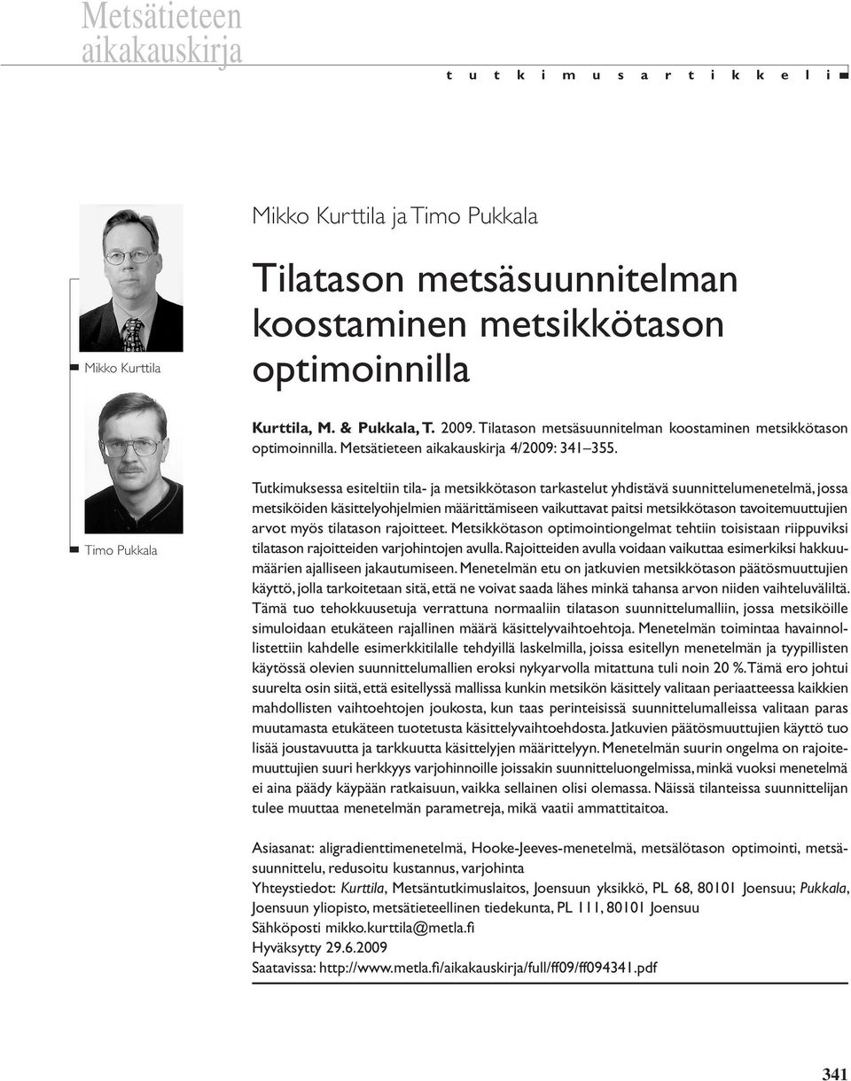 Timo Pukkala Tutkimuksessa esiteltiin tila- ja metsikkötason tarkastelut yhdistävä suunnittelumenetelmä, jossa metsiköiden käsittelyohjelmien määrittämiseen vaikuttavat paitsi metsikkötason