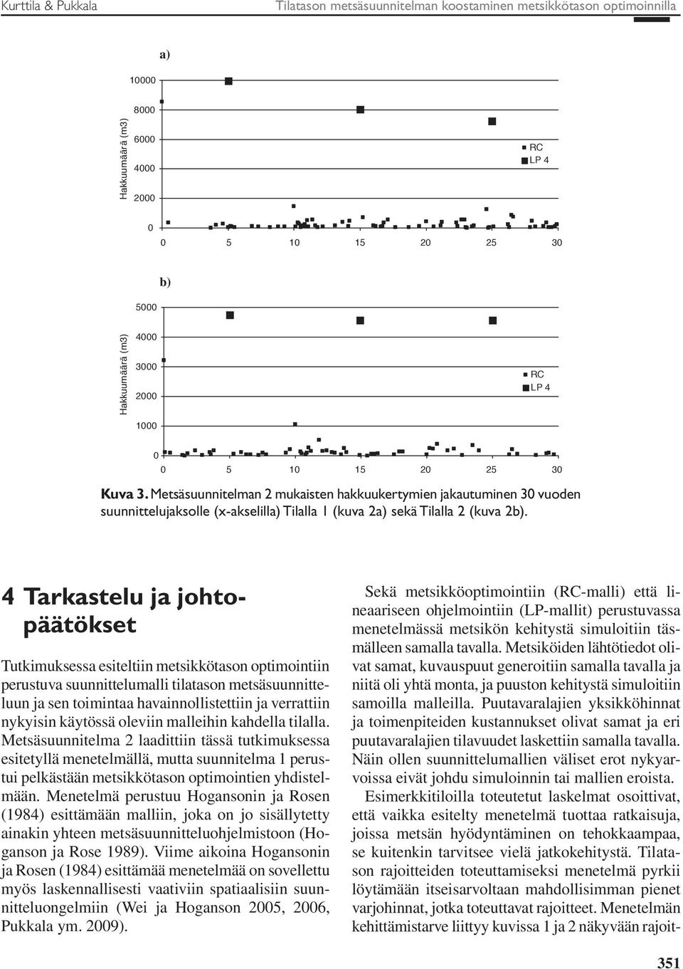 4 Tarkastelu ja johtopäätökset Tutkimuksessa esiteltiin metsikkötason optimointiin perustuva suunnittelumalli tilatason metsäsuunnitteluun ja sen toimintaa havainnollistettiin ja verrattiin nykyisin