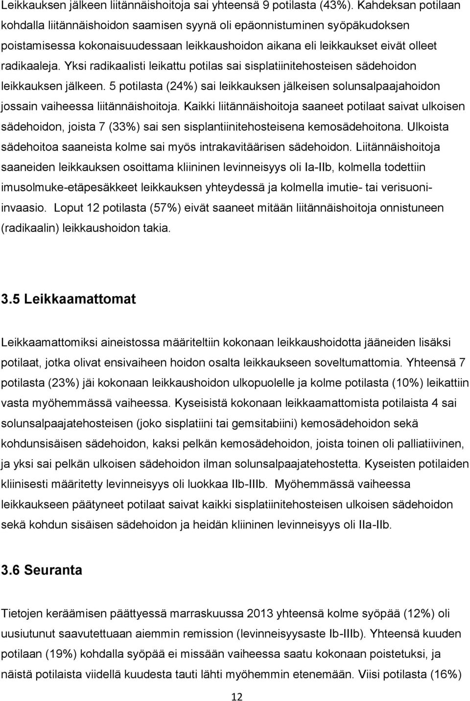 Yksi radikaalisti leikattu potilas sai sisplatiinitehosteisen sädehoidon leikkauksen jälkeen. 5 potilasta (24%) sai leikkauksen jälkeisen solunsalpaajahoidon jossain vaiheessa liitännäishoitoja.