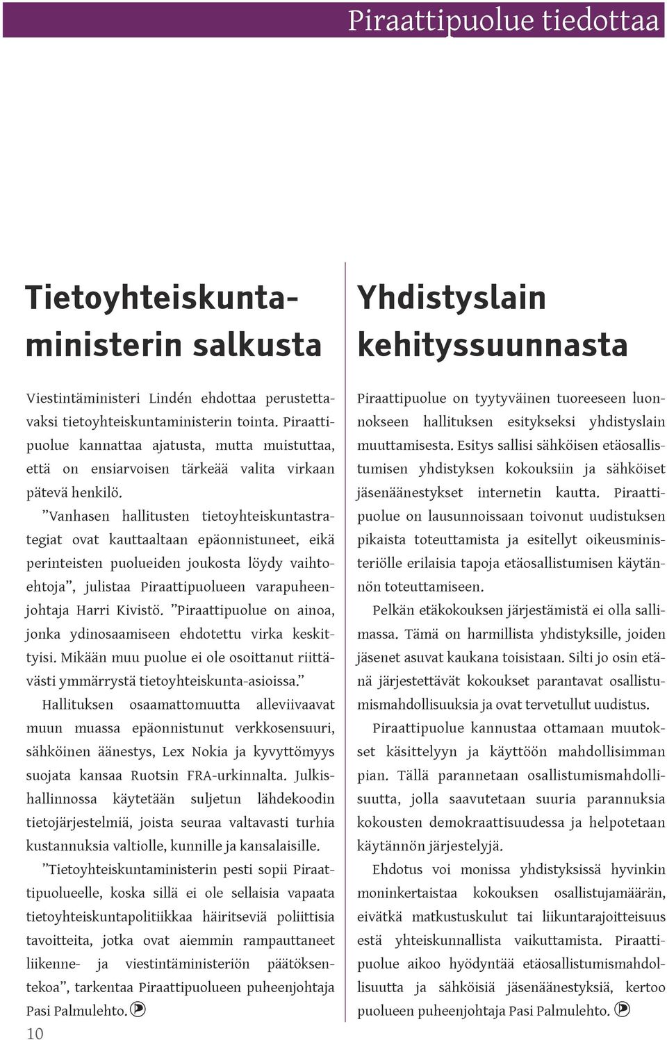 Esitys sallisi sähköisen etäosallis- että on ensiarvoisen tärkeää valita virkaan tumisen yhdistyksen kokouksiin ja sähköiset pätevä henkilö. jäsenäänestykset internetin kautta.