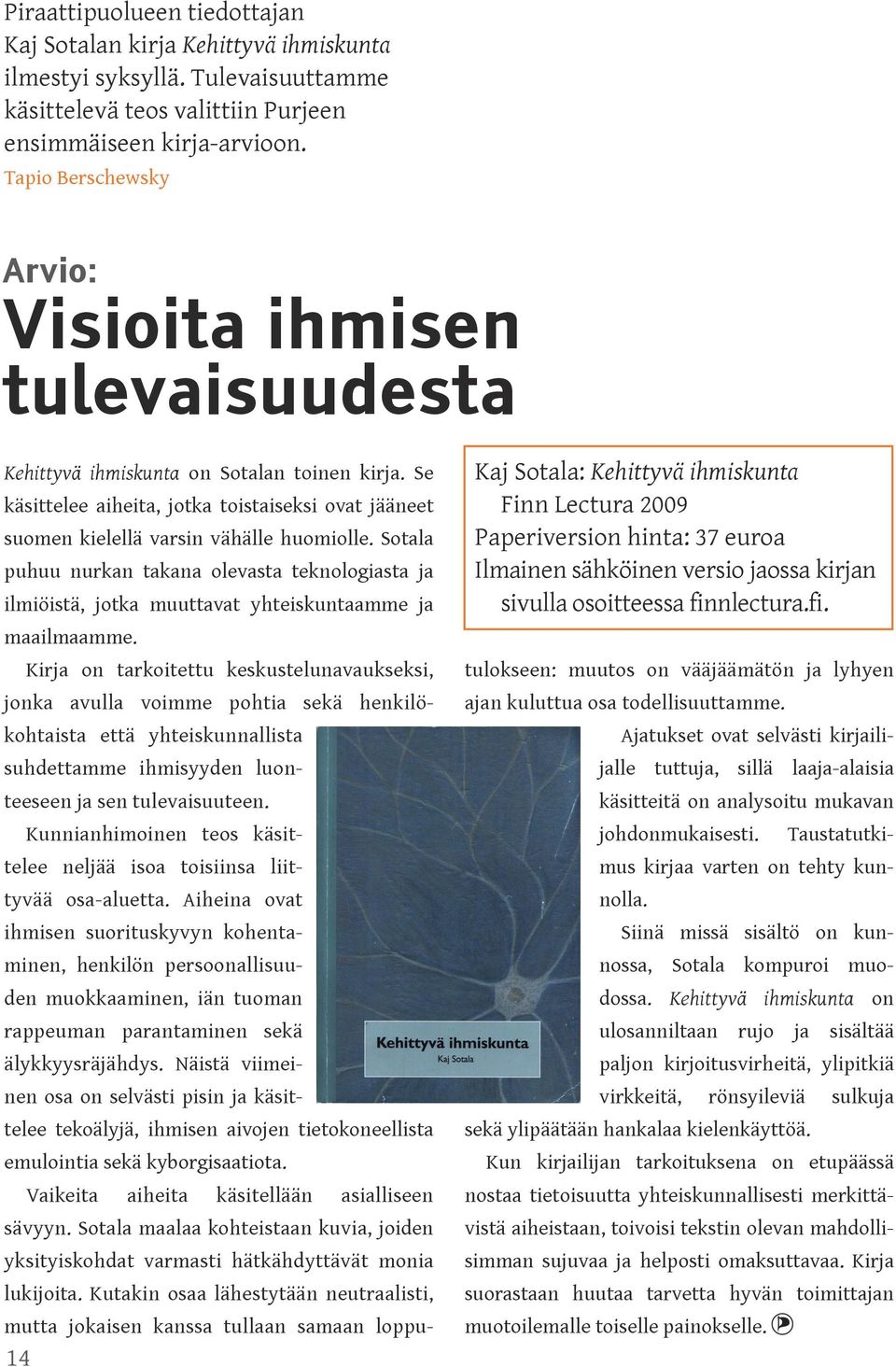 Sotala puhuu nurkan takana olevasta teknologiasta ja ilmiöistä, jotka muuttavat yhteiskuntaamme ja Kaj Sotala: Kehittyvä ihmiskunta Finn Lectura 2009 Paperiversion hinta: 37 euroa Ilmainen sähköinen